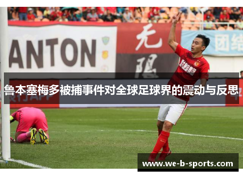 鲁本塞梅多被捕事件对全球足球界的震动与反思