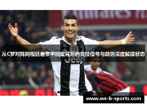 从C罗对阵阿根廷看意甲回暖背后的竞技信号与趋势深度解读状态 从C罗对阵阿根廷看意甲回暖背后的竞技信号与趋势深度解读状态